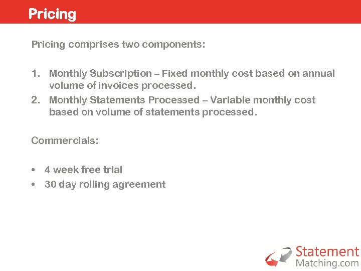 Pricing comprises two components: 1. Monthly Subscription – Fixed monthly cost based on annual