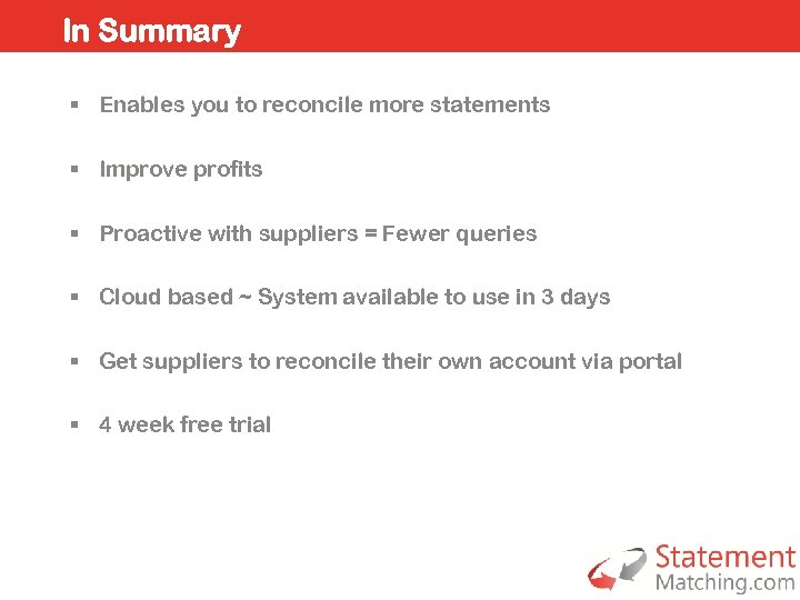 In Summary § Enables you to reconcile more statements § Improve profits § Proactive