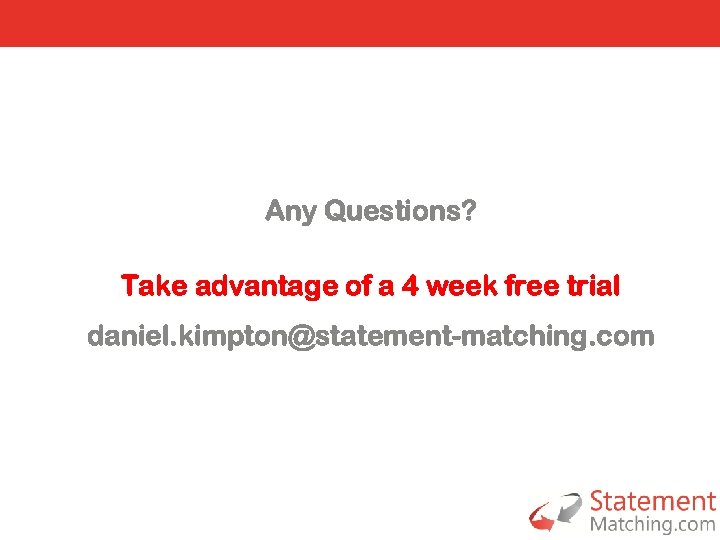 Any Questions? Take advantage of a 4 week free trial daniel. kimpton@statement-matching. com 