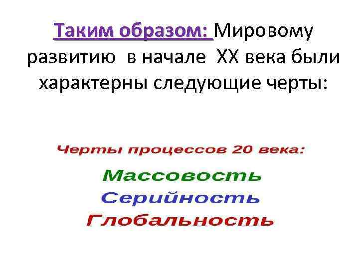 Таким образом: Мировому Таким образом: развитию в начале ХХ века были характерны следующие черты: