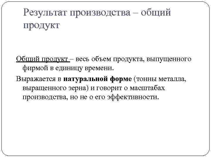 Результат производства – общий продукт Общий продукт – весь объем продукта, выпущенного фирмой в