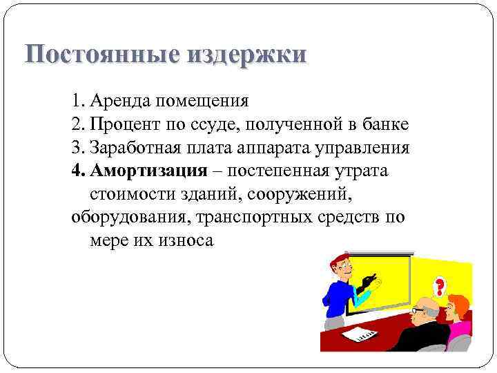 Постоянные издержки 1. Аренда помещения 2. Процент по ссуде, полученной в банке 3. Заработная