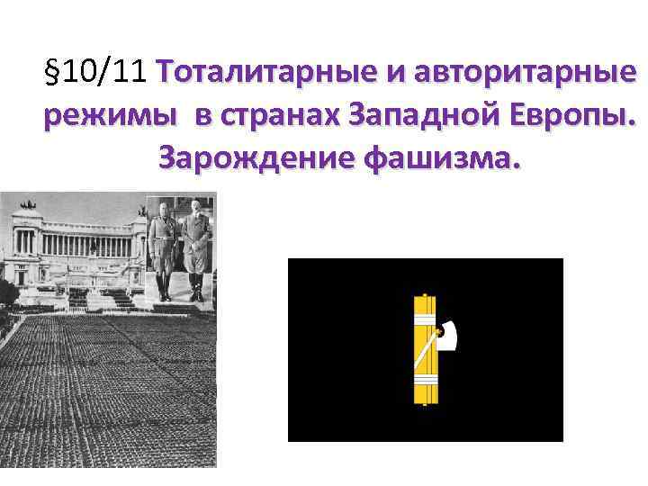 § 10/11 Тоталитарные и авторитарные режимы в странах Западной Европы. Зарождение фашизма. 