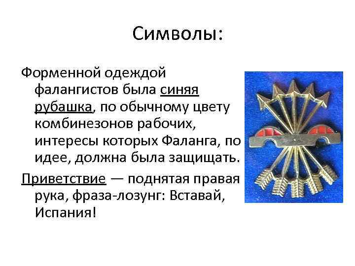 Символы: Форменной одеждой фалангистов была синяя рубашка, по обычному цвету комбинезонов рабочих, интересы которых