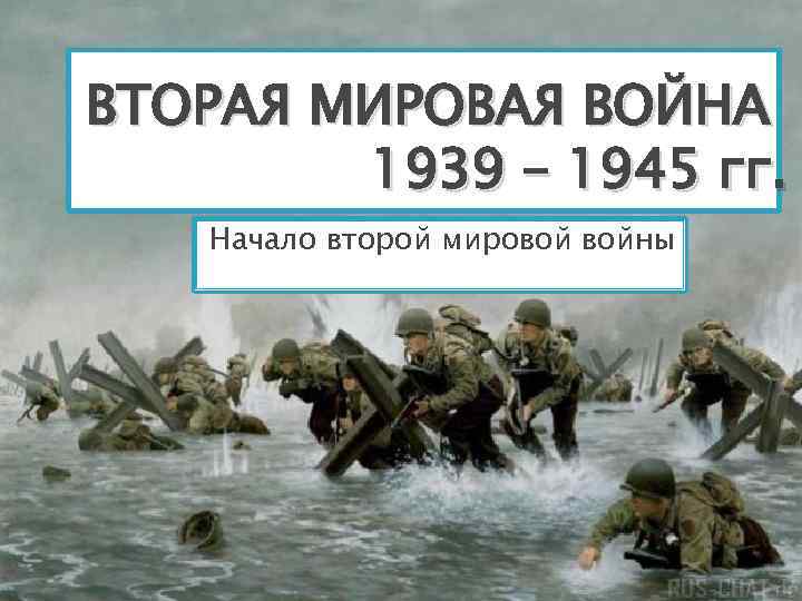 ВТОРАЯ МИРОВАЯ ВОЙНА 1939 – 1945 гг. Начало второй мировой войны 