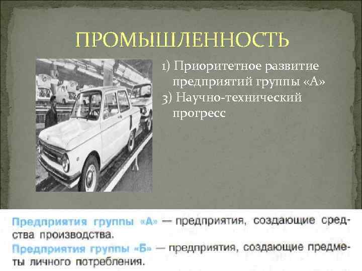 ПРОМЫШЛЕННОСТЬ 1) Приоритетное развитие предприятий группы «А» 3) Научно-технический прогресс 