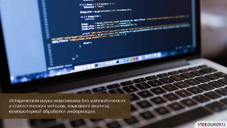 Историческая наука невозможна без математических и статистических методов, языкового анализа, компьютерной обработки информации. 