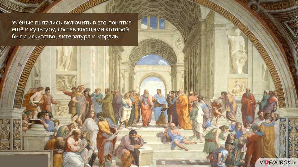 Учёные пытались включить в это понятие ещё и культуру, составляющими которой были искусство, литература