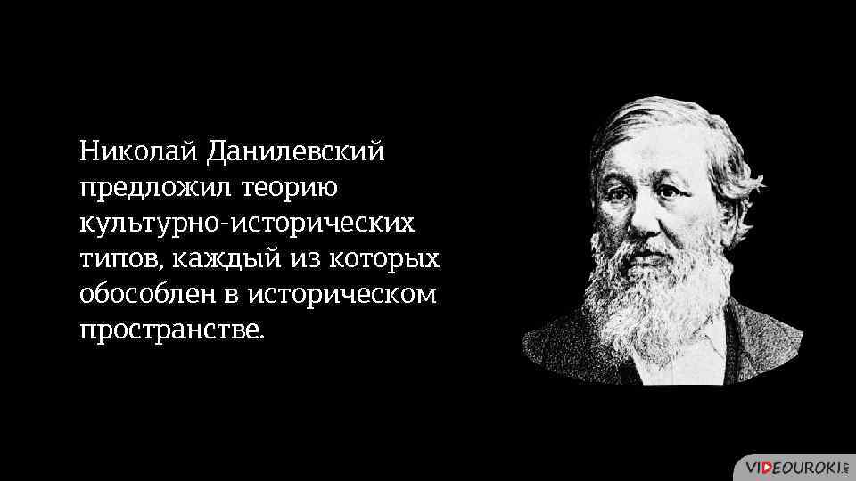 Теория данилевского. Теория Николай Данилевский. Данилевский атеист. Н Я Данилевский. Л Уит предложил теорию.