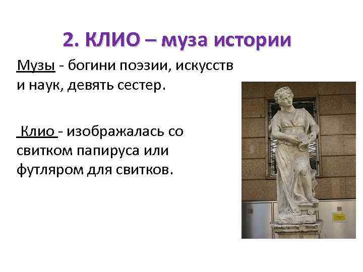 2. КЛИО – муза истории Музы - богини поэзии, искусств и наук, девять сестер.