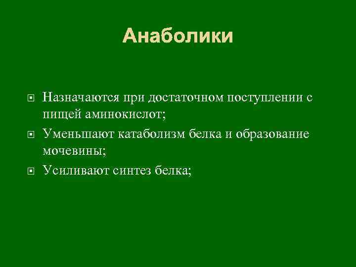 Анаболики Назначаются при достаточном поступлении с пищей аминокислот; Уменьшают катаболизм белка и образование мочевины;