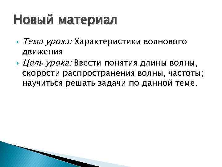 Новый материал Тема урока: Характеристики волнового Цель урока: Ввести понятия длины волны, движения скорости