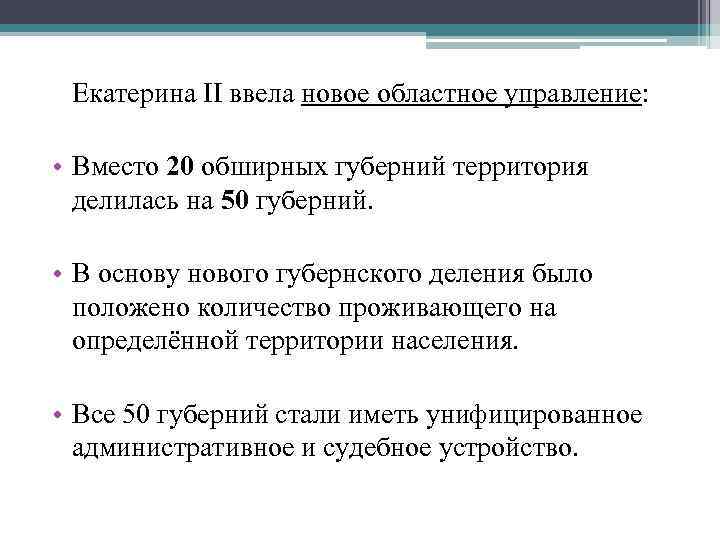 Екатерина II ввела новое областное управление: • Вместо 20 обширных губерний территория делилась на