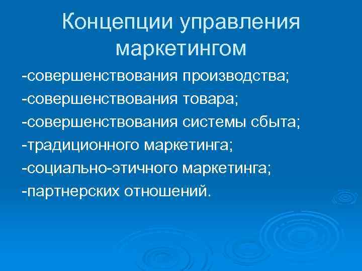 Концепции управления маркетингом -совершенствования производства; -совершенствования товара; -совершенствования системы сбыта; -традиционного маркетинга; -социально-этичного маркетинга;