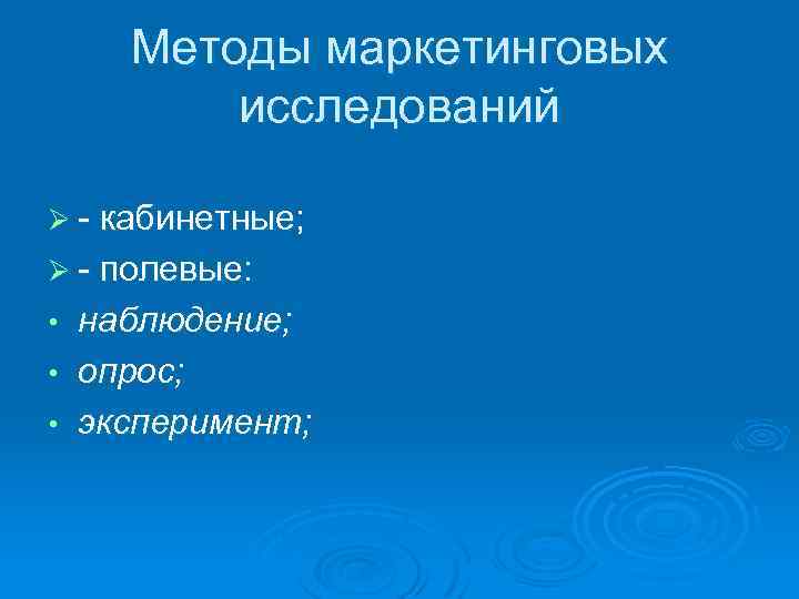 Методы маркетинговых исследований Ø - кабинетные; Ø - полевые: наблюдение; • опрос; • эксперимент;