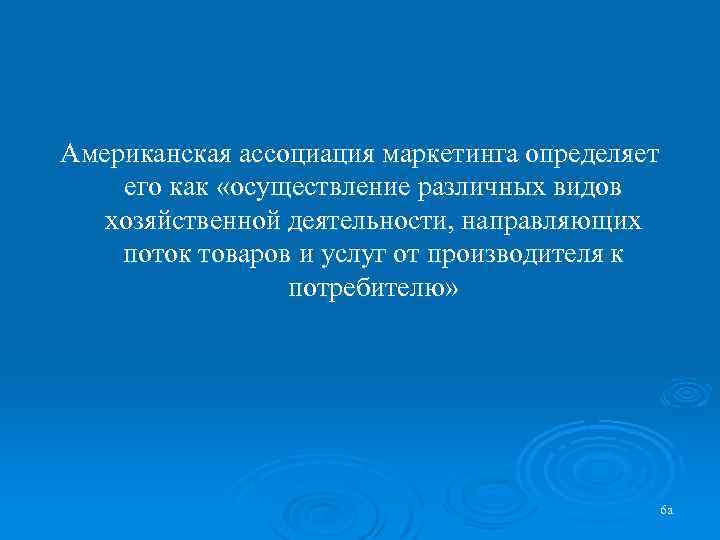 Американская ассоциация маркетинга определяет его как «осуществление различных видов хозяйственной деятельности, направляющих поток товаров