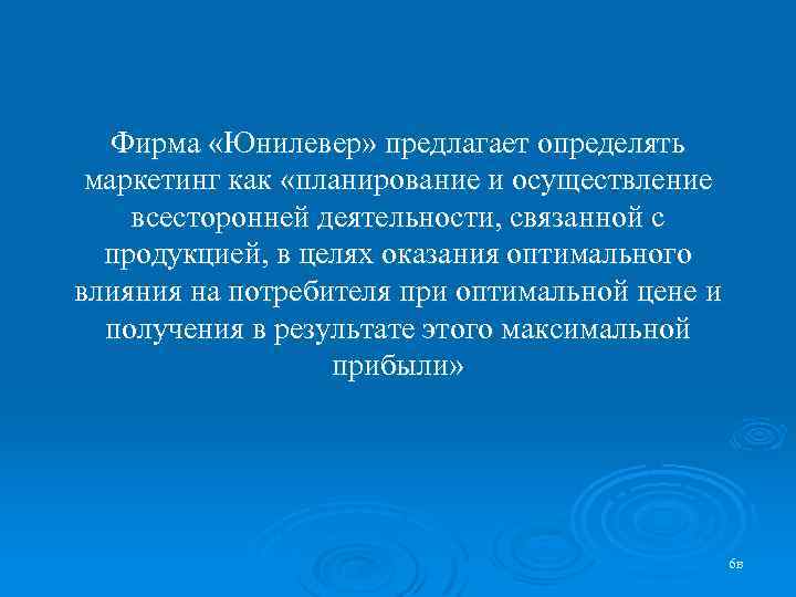 Фирма «Юнилевер» предлагает определять маркетинг как «планирование и осуществление всесторонней деятельности, связанной с продукцией,