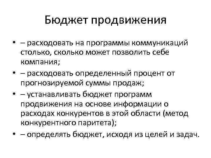 Бюджет продвижения • – расходовать на программы коммуникаций столько, сколько может позволить себе компания;