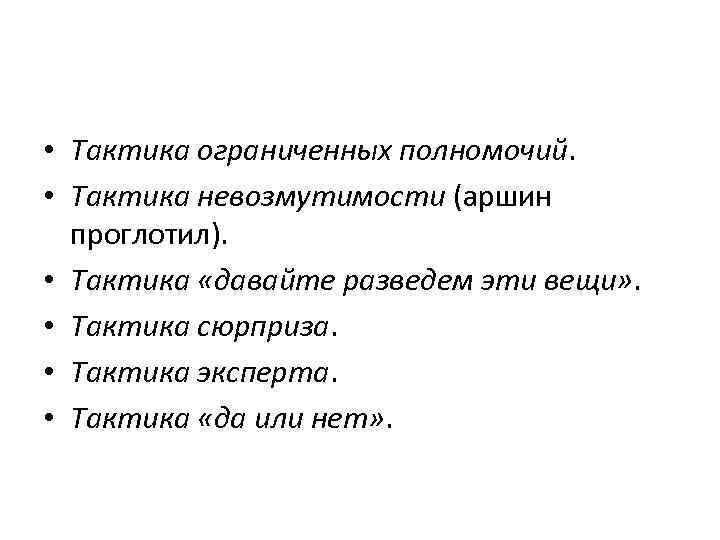  • Тактика ограниченных полномочий. • Тактика невозмутимости (аршин проглотил). • Тактика «давайте разведем