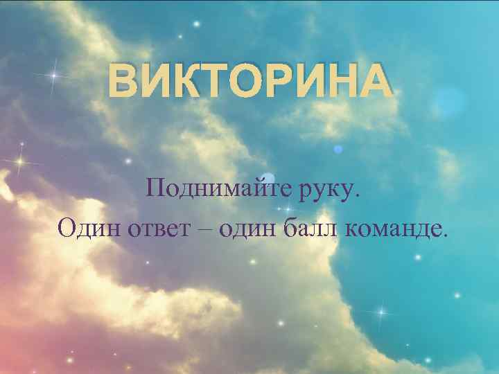 ВИКТОРИНА Поднимайте руку. Один ответ – один балл команде. 