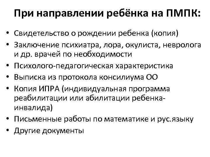 При направлении ребёнка на ПМПК: • Свидетельство о рождении ребенка (копия) • Заключение психиатра,