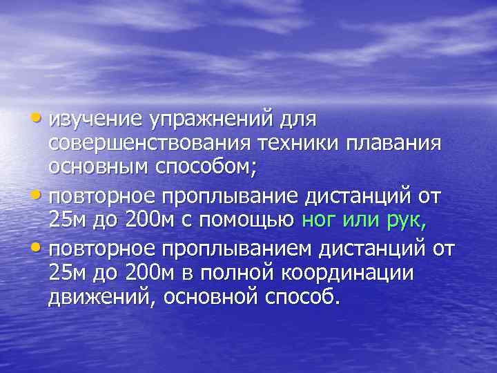  • изучение упражнений для совершенствования техники плавания основным способом; • повторное проплывание дистанций