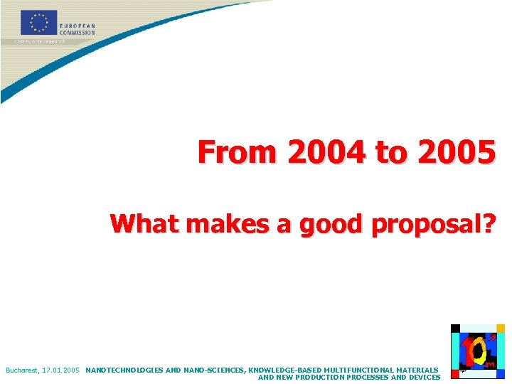 From 2004 to 2005 What makes a good proposal? Bucharest, 17. 01. 2005 NANOTECHNOLOGIES