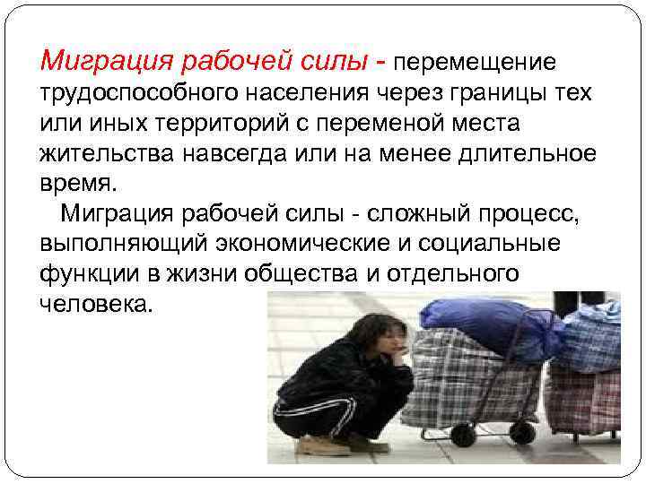 Миграция рабочей силы - перемещение трудоспособного населения через границы тех или иных территорий с