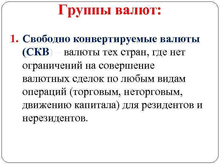 Группы валют: 1. Свободно конвертируемые валюты (СКВ) – валюты тех стран, где нет ограничений