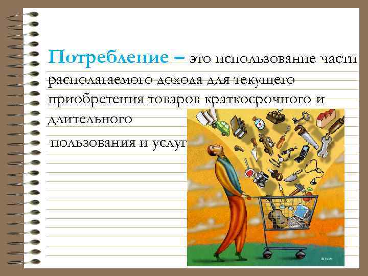 Потребление – это использование части располагаемого дохода для текущего приобретения товаров краткосрочного и длительного