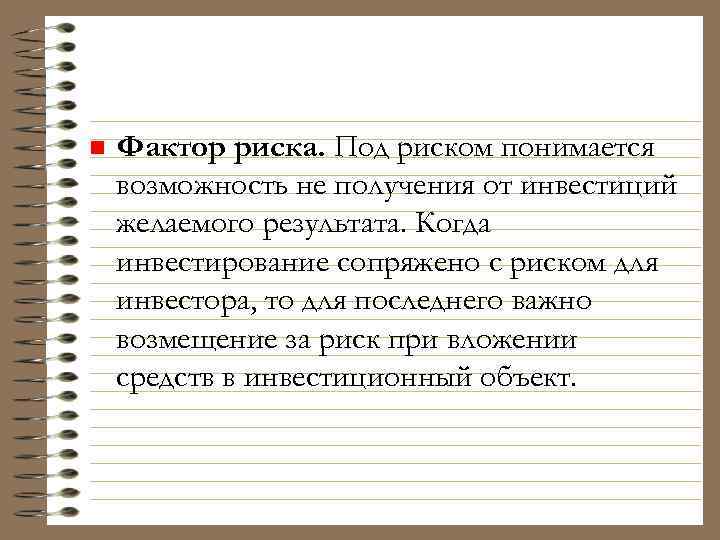 n Фактор риска. Под риском понимается возможность не получения от инвестиций желаемого результата. Когда