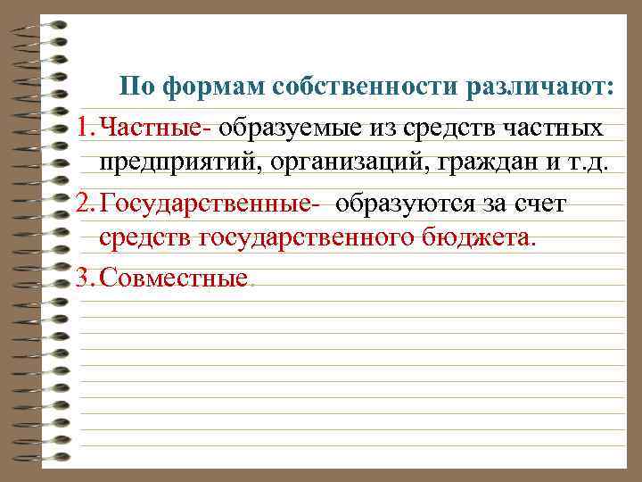 По формам собственности различают: 1. Частные- образуемые из средств частных предприятий, организаций, граждан и