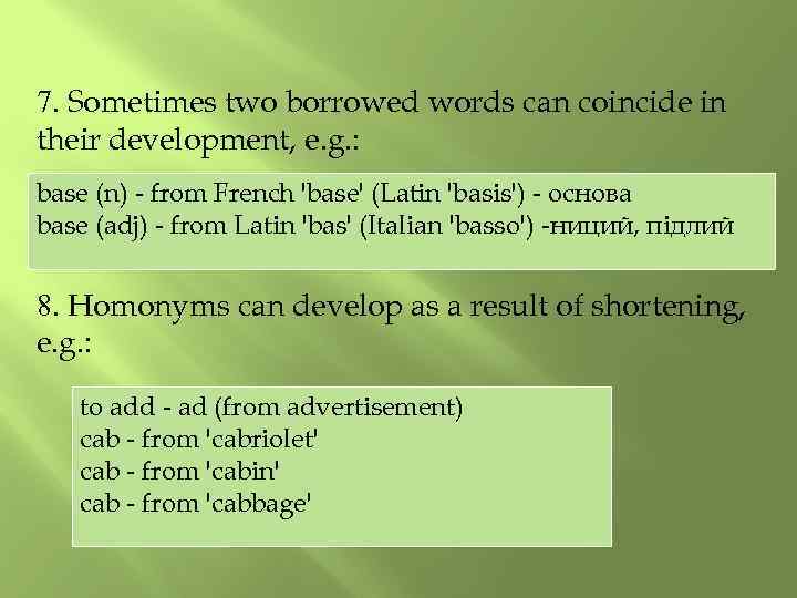 7. Sometimes two borrowed words can coincide in their development, e. g. : base