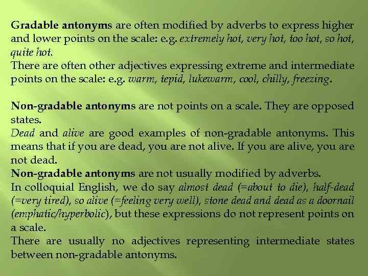 Gradable antonyms are often modified by adverbs to express higher and lower points on