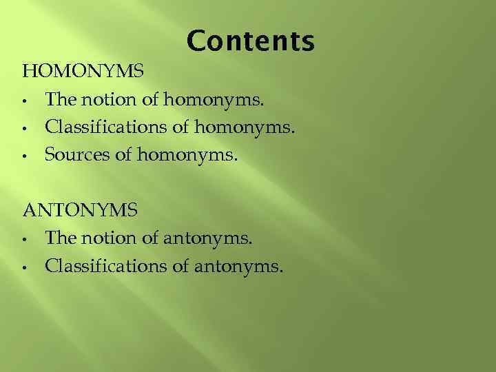 Contents HOMONYMS • The notion of homonyms. • Classifications of homonyms. • Sources of