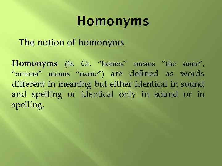 Homonyms The notion of homonyms Homonyms (fr. Gr. “homos” means “the same”, “omona” means