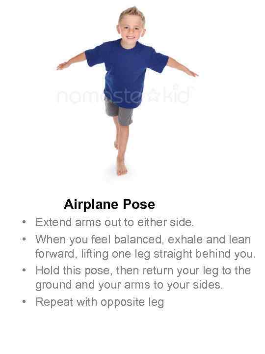 Airplane Pose • Extend arms out to either side. • When you feel balanced,