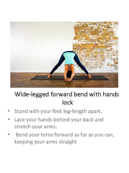 Wide-legged forward bend with hands lock • Stand with your feet leg-length apart. •