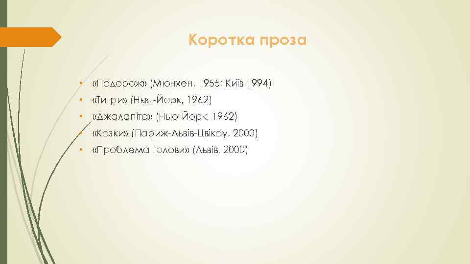 Коротка проза • «Подорож» (Мюнхен, 1955; Київ 1994) • «Тигри» (Нью-Йорк, 1962) • «Джалапіта»