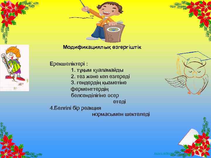 Модификациялық өзгергіштік Ерекшеліктері : 1. тұқым қуаламайды 2. тез және көп өзгереді 3. гендердің