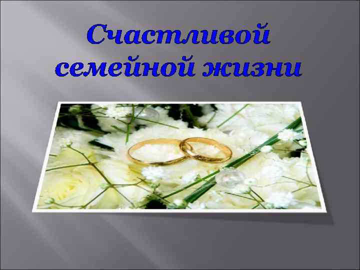 Счастливой семейной жизни 