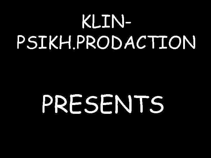 KLINPSIKH. PRODACTION PRESENTS 