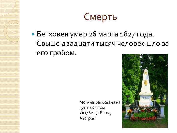 Смерть Бетховен умер 26 марта 1827 года. Свыше двадцати тысяч человек шло за его