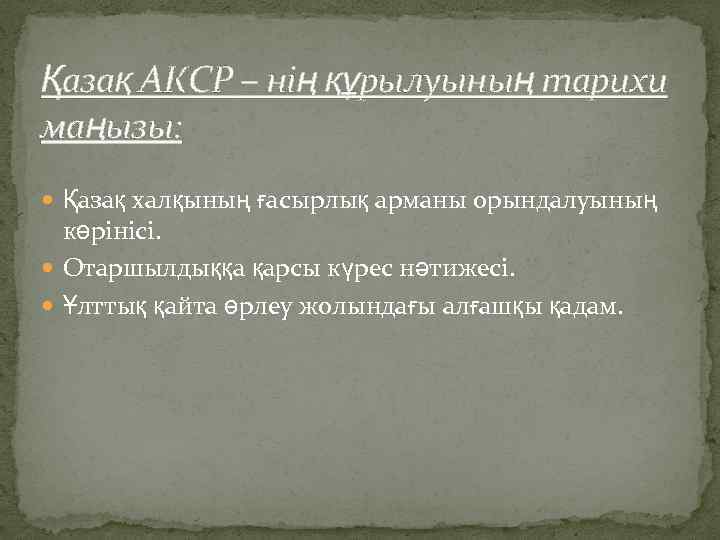 Қазақ АКСР – нің құрылуының тарихи маңызы: Қазақ халқының ғасырлық арманы орындалуының көрінісі. Отаршылдыққа
