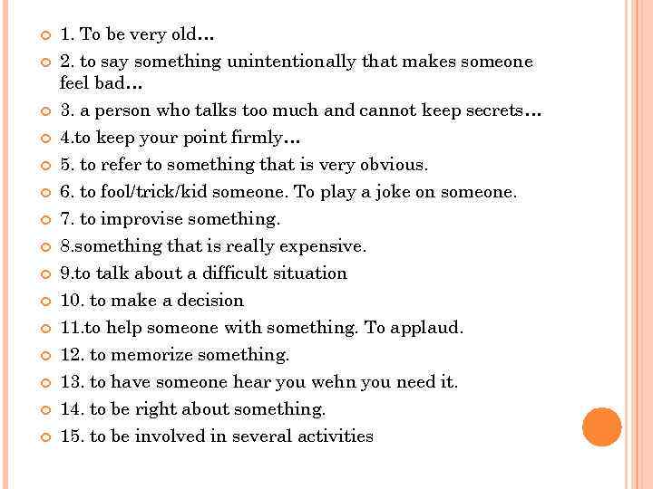  1. To be very old… 2. to say something unintentionally that makes someone