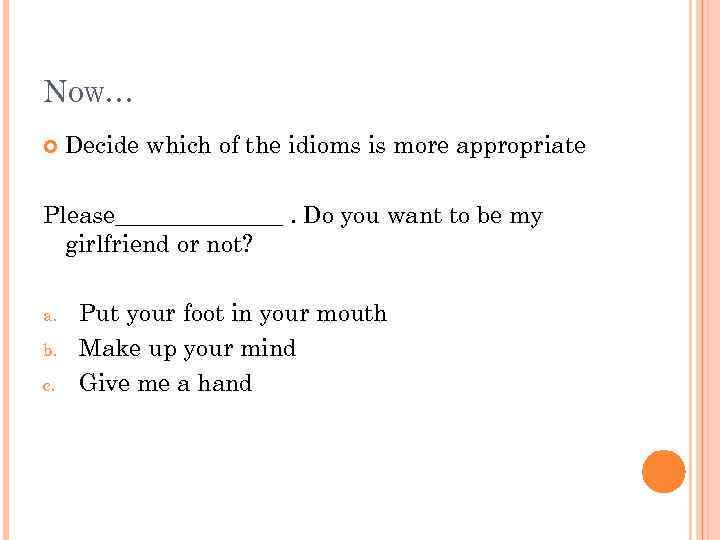 NOW… Decide which of the idioms is more appropriate Please_______. Do you want to