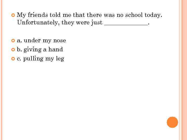  My friends told me that there was no school today. Unfortunately, they were