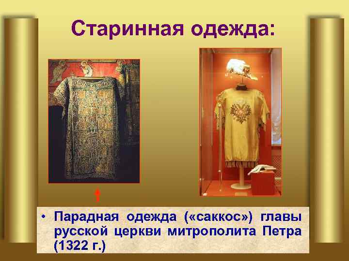 Старинная одежда: • Парадная одежда ( «саккос» ) главы русской церкви митрополита Петра (1322
