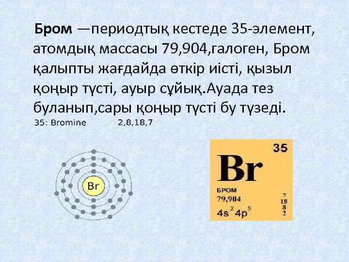 Бром —периодтық кестеде 35 -элемент, атомдық массасы 79, 904, галоген, Бром қалыпты жағдайда өткір