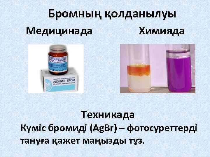 Бромның қолданылуы Медицинада Техникада Химияда Күміс бромиді (Ag. Br) – фотосуреттерді тануға қажет маңызды
